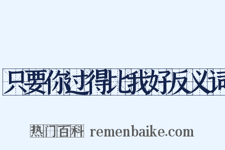 只要你过得比我好反义词是什么意思的图片
